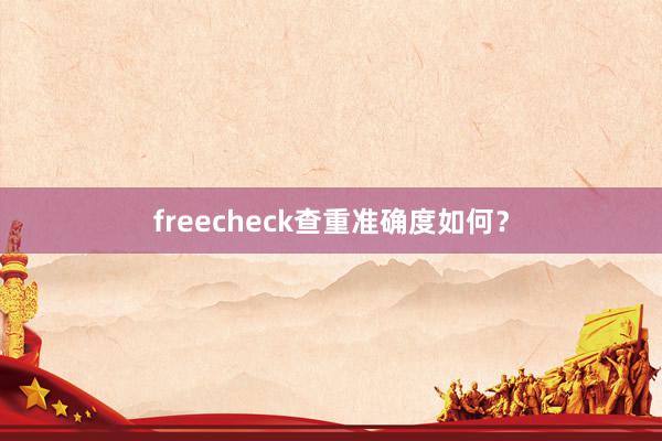 freecheck查重准确度如何？