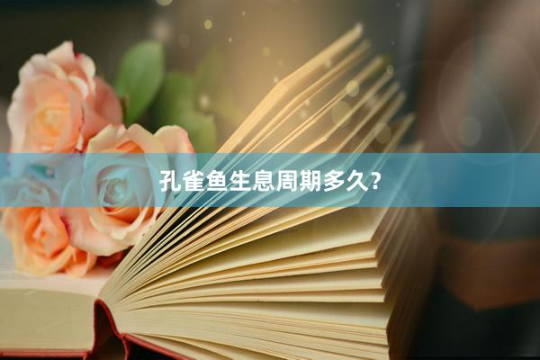 孔雀鱼生息周期多久?